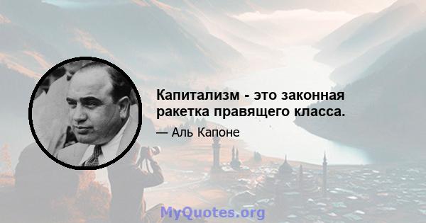 Капитализм - это законная ракетка правящего класса.