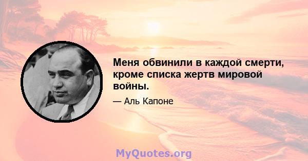 Меня обвинили в каждой смерти, кроме списка жертв мировой войны.