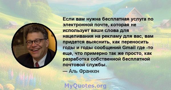 Если вам нужна бесплатная услуга по электронной почте, которая не использует ваши слова для нацеливания на рекламу для вас, вам придется выяснить, как переносить годы и годы сообщений Gmail где -то еще, что примерно так 