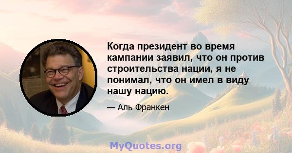 Когда президент во время кампании заявил, что он против строительства нации, я не понимал, что он имел в виду нашу нацию.