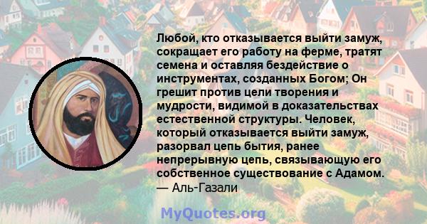 Любой, кто отказывается выйти замуж, сокращает его работу на ферме, тратят семена и оставляя бездействие о инструментах, созданных Богом; Он грешит против цели творения и мудрости, видимой в доказательствах естественной 