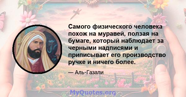 Самого физического человека похож на муравей, ползая на бумаге, который наблюдает за черными надписями и приписывает его производство ручке и ничего более.