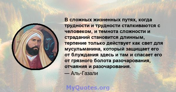 В сложных жизненных путях, когда трудности и трудности сталкиваются с человеком, и темнота сложности и страданий становится длинным, терпение только действует как свет для мусульманина, который защищает его от блуждания 