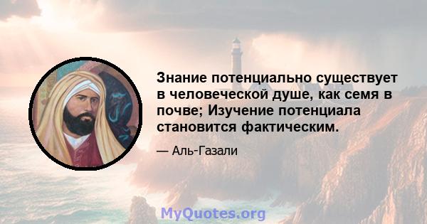 Знание потенциально существует в человеческой душе, как семя в почве; Изучение потенциала становится фактическим.