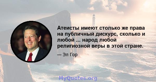 Атеисты имеют столько же права на публичный дискурс, сколько и любой ... народ любой религиозной веры в этой стране.