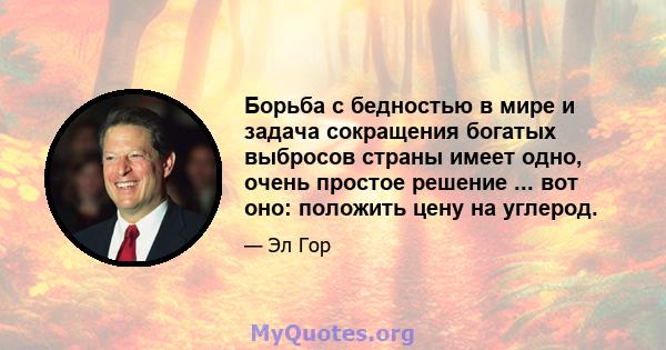 Борьба с бедностью в мире и задача сокращения богатых выбросов страны имеет одно, очень простое решение ... вот оно: положить цену на углерод.