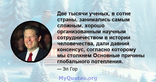 Две тысячи ученых, в сотне страны, занимались самым сложным, хорошо организованным научным сотрудничеством в истории человечества, дали давний консенсус, согласно которому мы столкнем Основные причины глобального