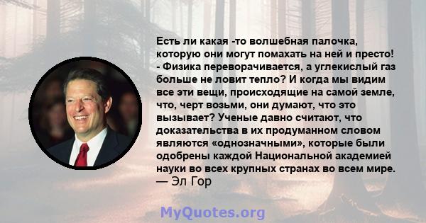 Есть ли какая -то волшебная палочка, которую они могут помахать на ней и престо! - Физика переворачивается, а углекислый газ больше не ловит тепло? И когда мы видим все эти вещи, происходящие на самой земле, что, черт