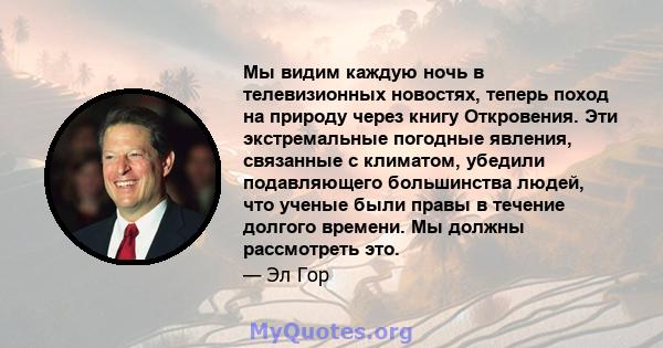 Мы видим каждую ночь в телевизионных новостях, теперь поход на природу через книгу Откровения. Эти экстремальные погодные явления, связанные с климатом, убедили подавляющего большинства людей, что ученые были правы в