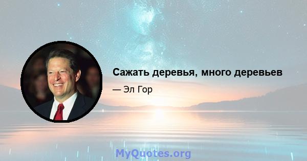 Сажать деревья, много деревьев