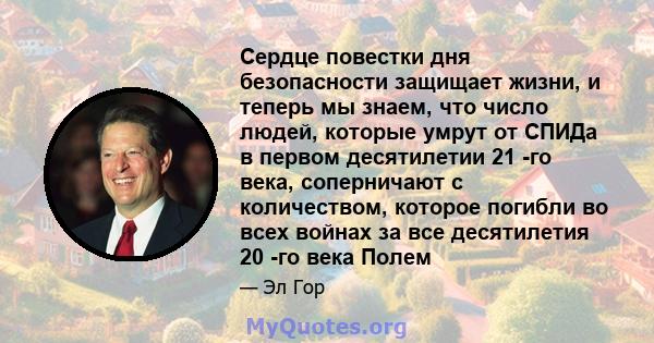 Сердце повестки дня безопасности защищает жизни, и теперь мы знаем, что число людей, которые умрут от СПИДа в первом десятилетии 21 -го века, соперничают с количеством, которое погибли во всех войнах за все десятилетия