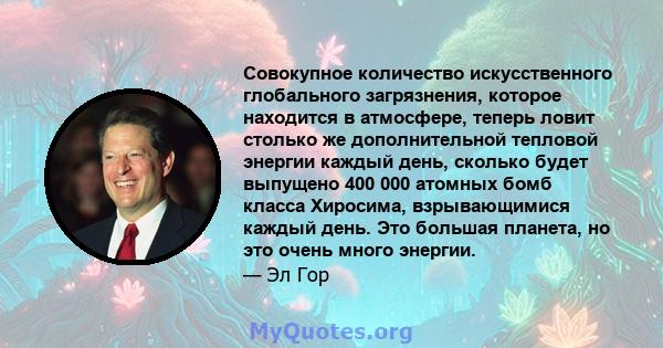 Совокупное количество искусственного глобального загрязнения, которое находится в атмосфере, теперь ловит столько же дополнительной тепловой энергии каждый день, сколько будет выпущено 400 000 атомных бомб класса