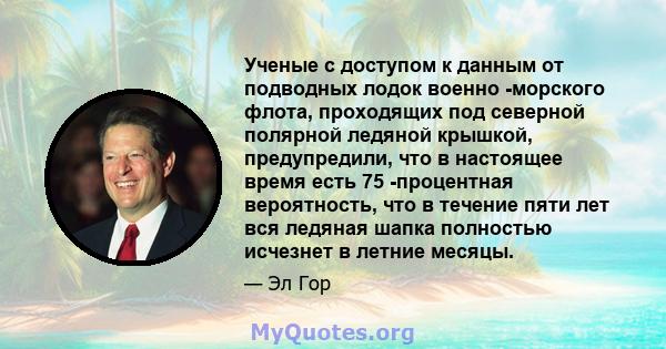 Ученые с доступом к данным от подводных лодок военно -морского флота, проходящих под северной полярной ледяной крышкой, предупредили, что в настоящее время есть 75 -процентная вероятность, что в течение пяти лет вся