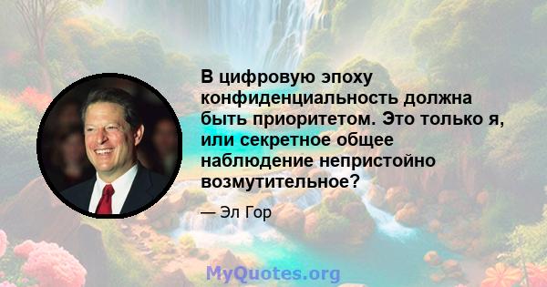 В цифровую эпоху конфиденциальность должна быть приоритетом. Это только я, или секретное общее наблюдение непристойно возмутительное?