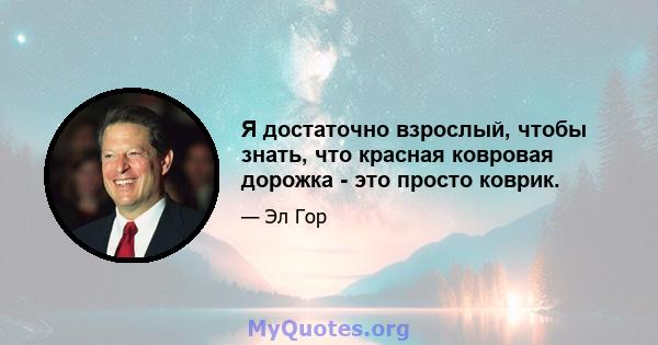 Я достаточно взрослый, чтобы знать, что красная ковровая дорожка - это просто коврик.