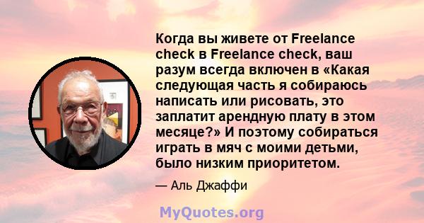 Когда вы живете от Freelance check в Freelance check, ваш разум всегда включен в «Какая следующая часть я собираюсь написать или рисовать, это заплатит арендную плату в этом месяце?» И поэтому собираться играть в мяч с