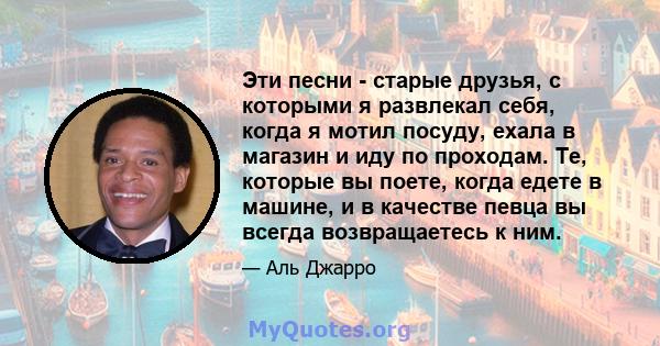 Эти песни - старые друзья, с которыми я развлекал себя, когда я мотил посуду, ехала в магазин и иду по проходам. Те, которые вы поете, когда едете в машине, и в качестве певца вы всегда возвращаетесь к ним.