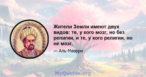 Жители Земли имеют двух видов: те, у кого мозг, но без религии, и те, у кого религии, но не мозг.