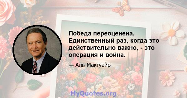 Победа переоценена. Единственный раз, когда это действительно важно, - это операция и война.