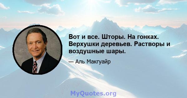 Вот и все. Шторы. На гонках. Верхушки деревьев. Растворы и воздушные шары.