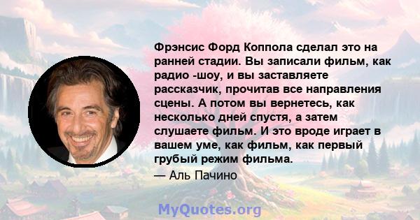 Фрэнсис Форд Коппола сделал это на ранней стадии. Вы записали фильм, как радио -шоу, и вы заставляете рассказчик, прочитав все направления сцены. А потом вы вернетесь, как несколько дней спустя, а затем слушаете фильм.