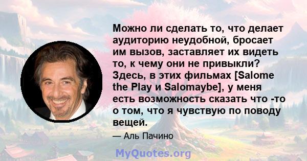 Можно ли сделать то, что делает аудиторию неудобной, бросает им вызов, заставляет их видеть то, к чему они не привыкли? Здесь, в этих фильмах [Salome the Play и Salomaybe], у меня есть возможность сказать что -то о том, 