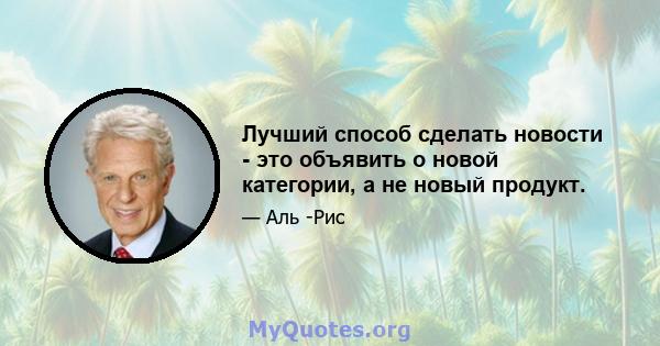 Лучший способ сделать новости - это объявить о новой категории, а не новый продукт.