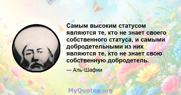 Самым высоким статусом являются те, кто не знает своего собственного статуса, и самыми добродетельными из них являются те, кто не знает свою собственную добродетель.