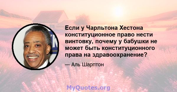 Если у Чарльтона Хестона конституционное право нести винтовку, почему у бабушки не может быть конституционного права на здравоохранение?