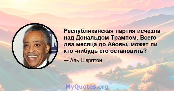 Республиканская партия исчезла над Дональдом Трампом. Всего два месяца до Айовы, может ли кто -нибудь его остановить?