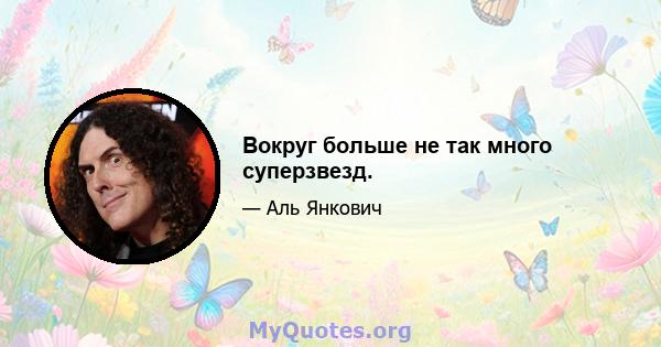 Вокруг больше не так много суперзвезд.