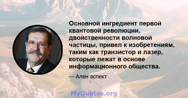 Основной ингредиент первой квантовой революции, двойственности волновой частицы, привел к изобретениям, таким как транзистор и лазер, которые лежат в основе информационного общества.