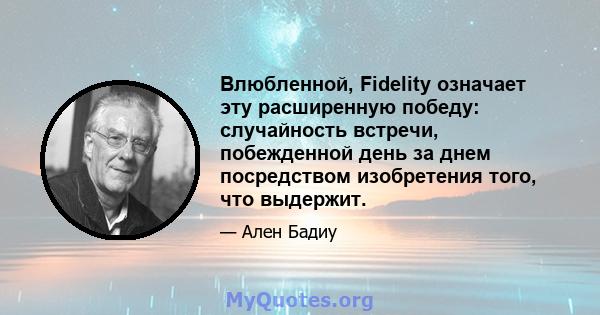 Влюбленной, Fidelity означает эту расширенную победу: случайность встречи, побежденной день за днем ​​посредством изобретения того, что выдержит.