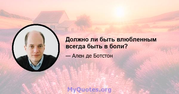 Должно ли быть влюбленным всегда быть в боли?