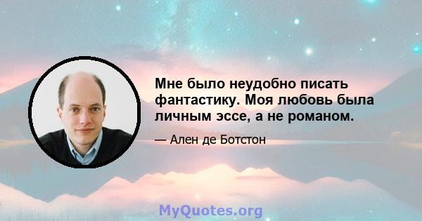 Мне было неудобно писать фантастику. Моя любовь была личным эссе, а не романом.