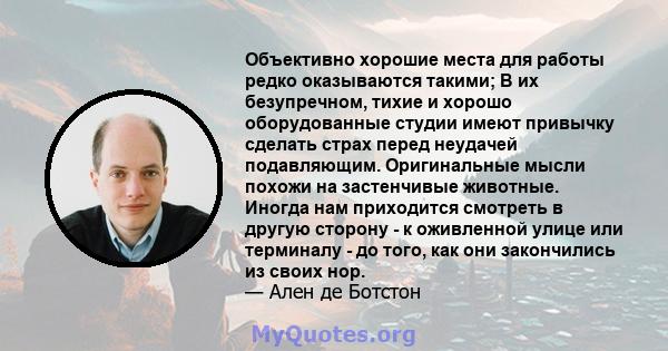 Объективно хорошие места для работы редко оказываются такими; В их безупречном, тихие и хорошо оборудованные студии имеют привычку сделать страх перед неудачей подавляющим. Оригинальные мысли похожи на застенчивые