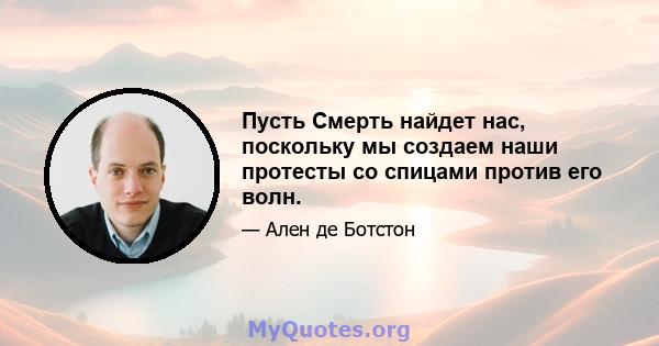 Пусть Смерть найдет нас, поскольку мы создаем наши протесты со спицами против его волн.