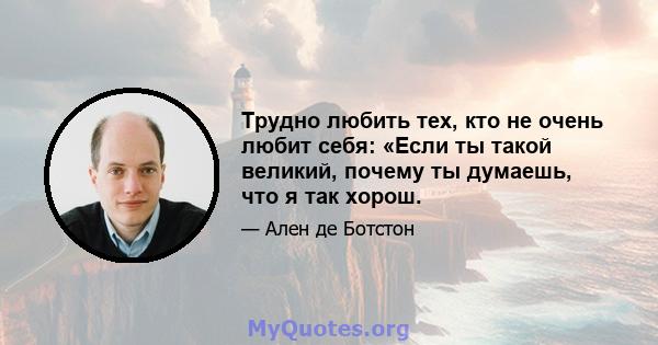 Трудно любить тех, кто не очень любит себя: «Если ты такой великий, почему ты думаешь, что я так хорош.