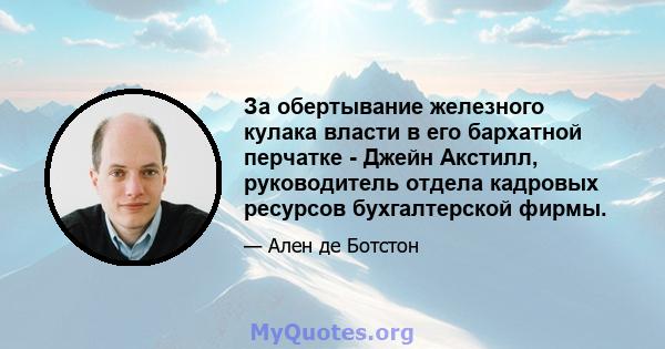 За обертывание железного кулака власти в его бархатной перчатке - Джейн Акстилл, руководитель отдела кадровых ресурсов бухгалтерской фирмы.