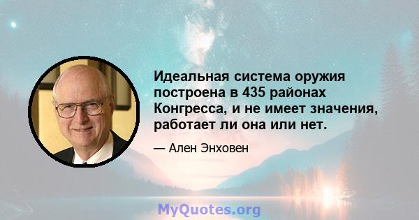 Идеальная система оружия построена в 435 районах Конгресса, и не имеет значения, работает ли она или нет.