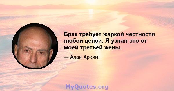 Брак требует жаркой честности любой ценой. Я узнал это от моей третьей жены.