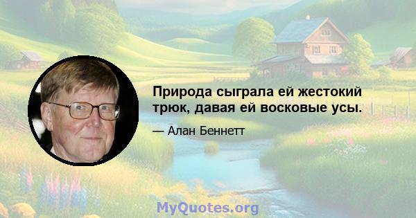 Природа сыграла ей жестокий трюк, давая ей восковые усы.