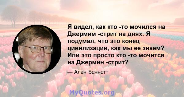 Я видел, как кто -то мочился на Джермим -стрит на днях. Я подумал, что это конец цивилизации, как мы ее знаем? Или это просто кто -то мочится на Джермин -стрит?