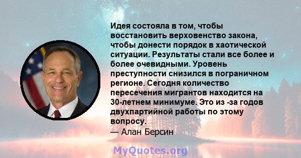 Идея состояла в том, чтобы восстановить верховенство закона, чтобы донести порядок в хаотической ситуации. Результаты стали все более и более очевидными. Уровень преступности снизился в пограничном регионе. Сегодня