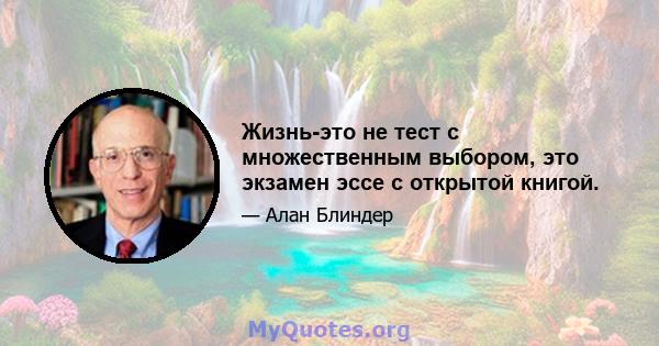 Жизнь-это не тест с множественным выбором, это экзамен эссе с открытой книгой.