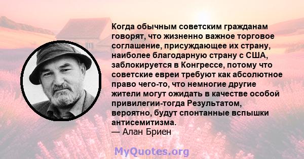 Когда обычным советским гражданам говорят, что жизненно важное торговое соглашение, присуждающее их страну, наиболее благодарную страну с США, заблокируется в Конгрессе, потому что советские евреи требуют как абсолютное 