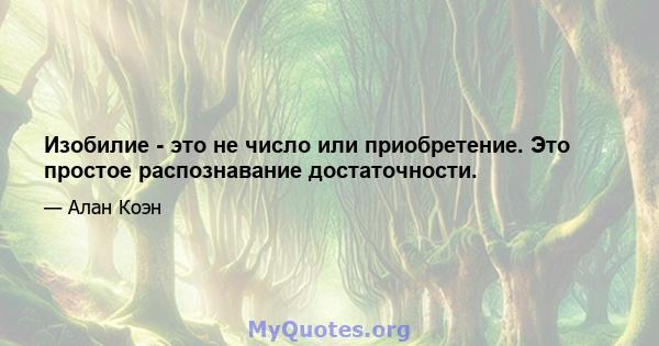 Изобилие - это не число или приобретение. Это простое распознавание достаточности.