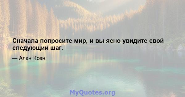 Сначала попросите мир, и вы ясно увидите свой следующий шаг.