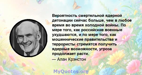 Вероятность смертельной ядерной детонации сейчас больше, чем в любое время во время холодной войны. По мере того, как российские военные ухудшаются, и по мере того, как мошеннические правительства и террористы стремятся 