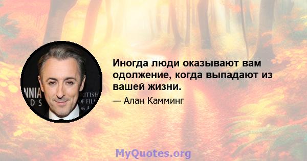 Иногда люди оказывают вам одолжение, когда выпадают из вашей жизни.